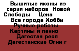 Вышитые иконы из серии наборов “Новой Слободы“ › Цена ­ 5 000 - Все города Хобби. Ручные работы » Картины и панно   . Дагестан респ.,Дагестанские Огни г.